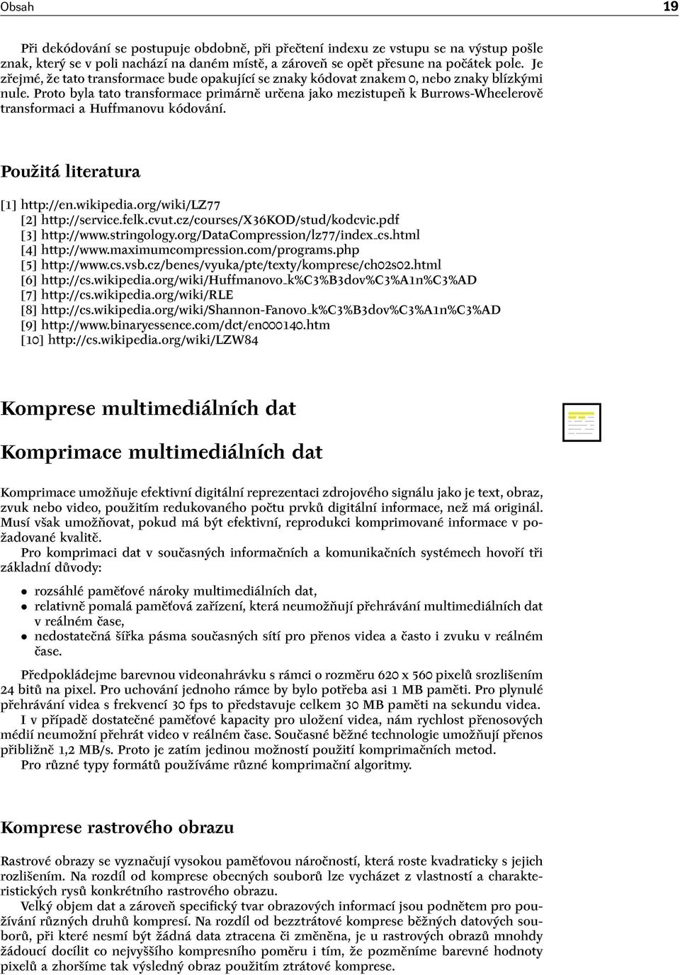 Proto byla tato transformace primárně určena jako mezistupeň k Burrows-Wheelerově transformaci a Huffmanovu kódování. Použitá literatura [1] http://en.wikipedia.org/wiki/lz77 [2] http://service.felk.