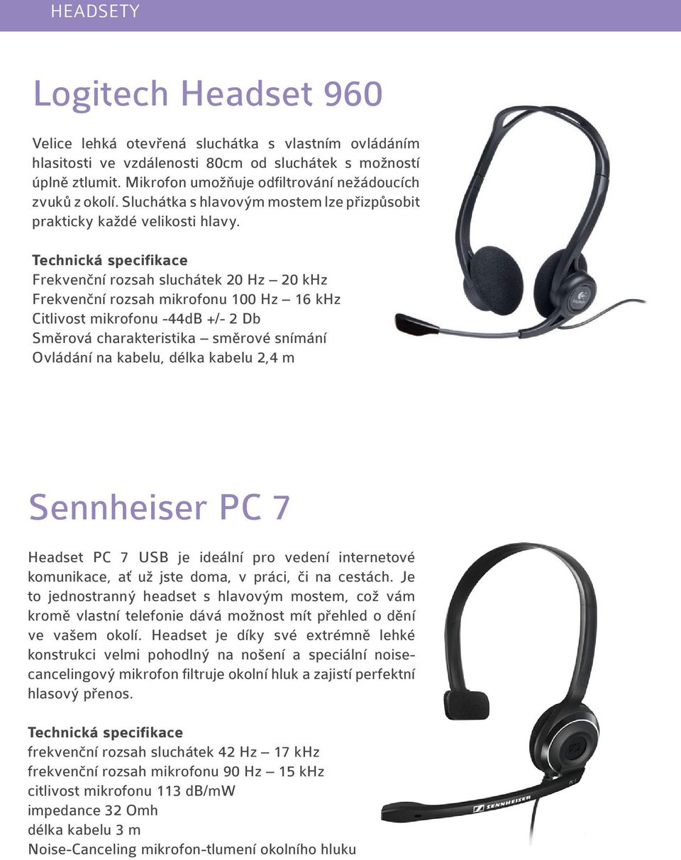 Technická specifikace Frekvenční rozsah sluchátek 20 Hz 20 khz Frekvenční rozsah mikrofonu 100 Hz 16 khz Citlivost mikrofonu -44dB +/- 2 Db Směrová charakteristika směrové snímání Ovládání na kabelu,