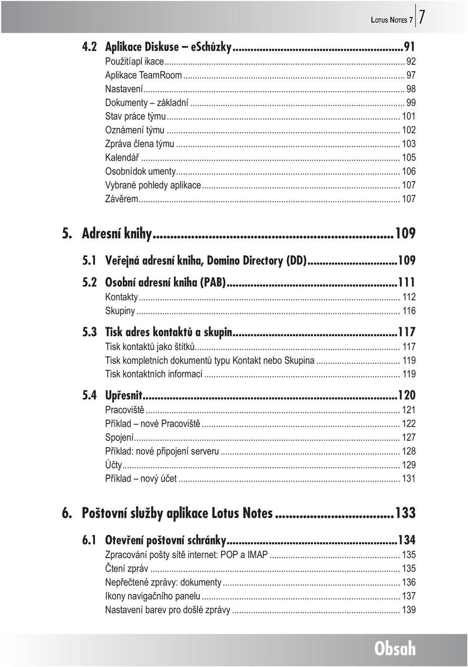 ..111 Kontakty... 112 Skupiny... 116 5.3 Tisk adres kontaktů a skupin...117 Tisk kontaktů jako štítků... 117 Tisk kompletních dokumentů typu Kontakt nebo Skupina... 119 Tisk kontaktních informací.