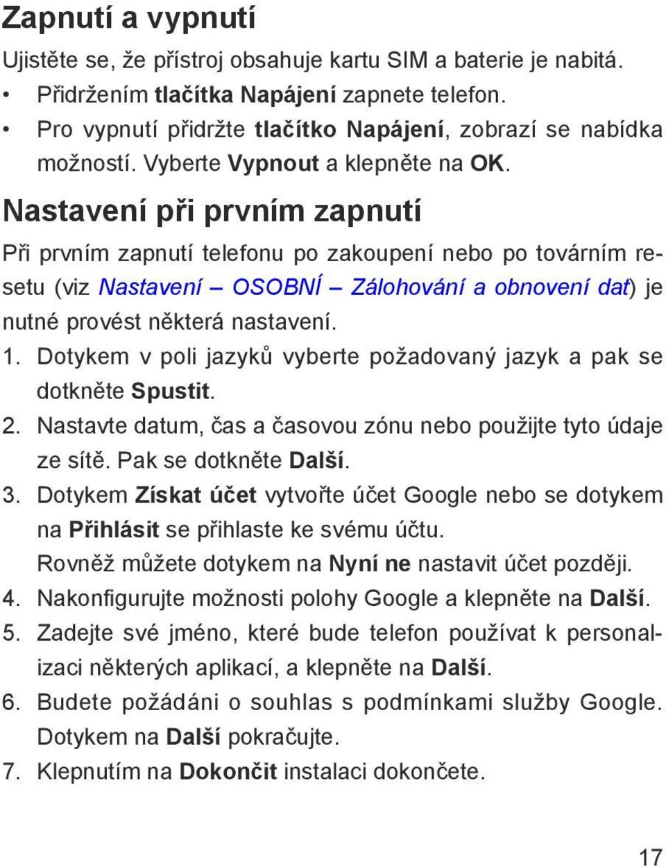 Nastavení při prvním zapnutí Při prvním zapnutí telefonu po zakoupení nebo po továrním resetu (viz Nastavení OSOBNÍ Zálohování a obnovení dat) je nutné provést některá nastavení. 1.