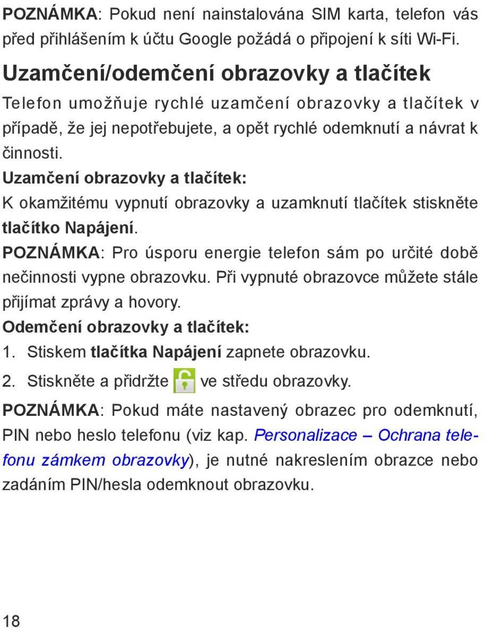 Uzamčení obrazovky a tlačítek: K okamžitému vypnutí obrazovky a uzamknutí tlačítek stiskněte tlačítko Napájení. POZNÁMKA: Pro úsporu energie telefon sám po určité době nečinnosti vypne obrazovku.