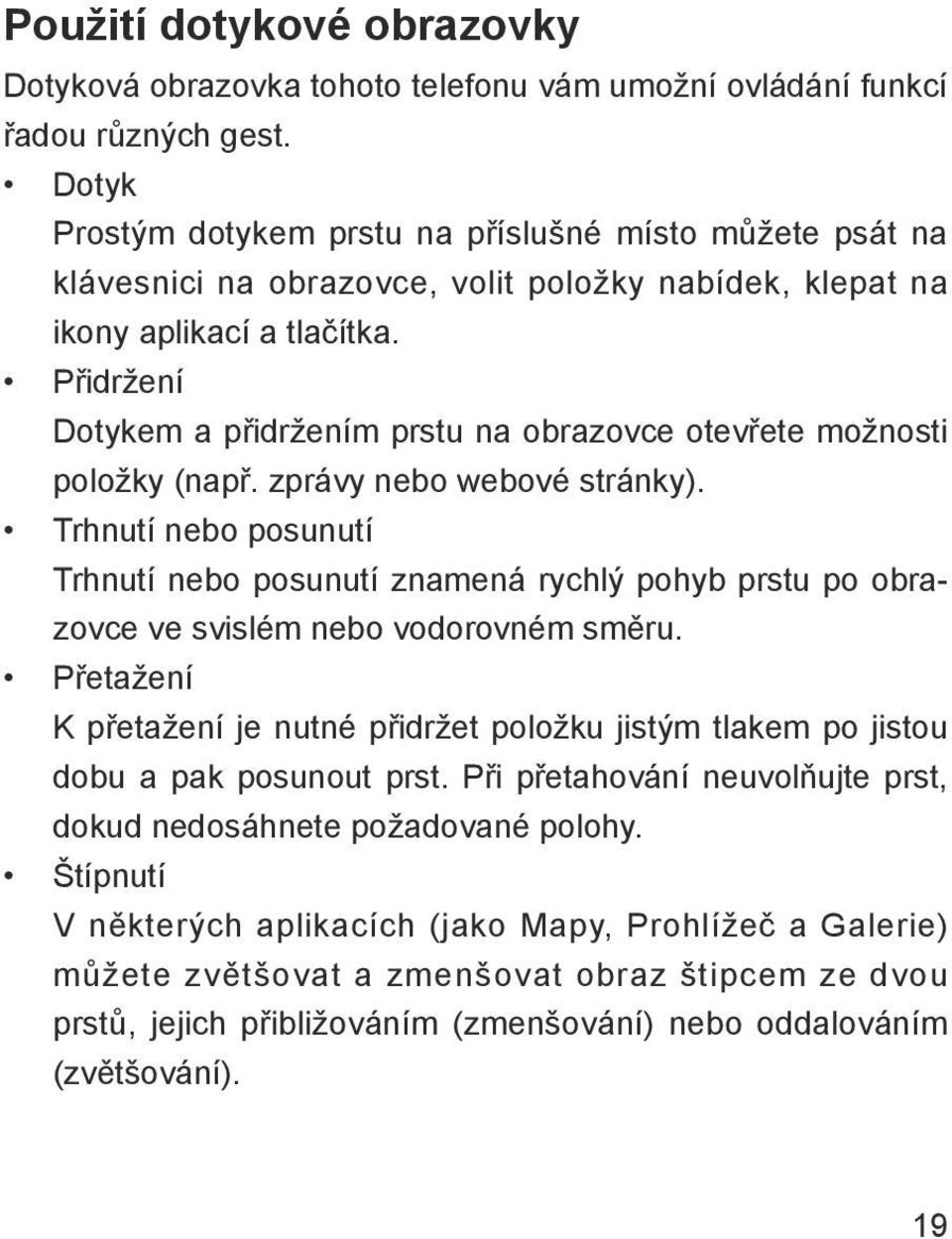 Přidržení Dotykem a přidržením prstu na obrazovce otevřete možnosti položky (např. zprávy nebo webové stránky).