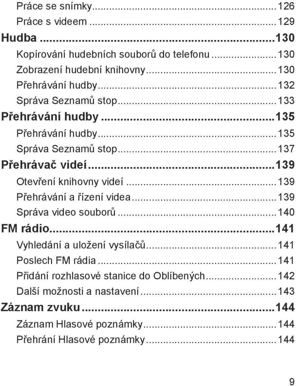 ..139 Přehrávání a řízení videa...139 Správa video souborů...140 FM rádio...141 Vyhledání a uložení vysílačů...141 Poslech FM rádia.