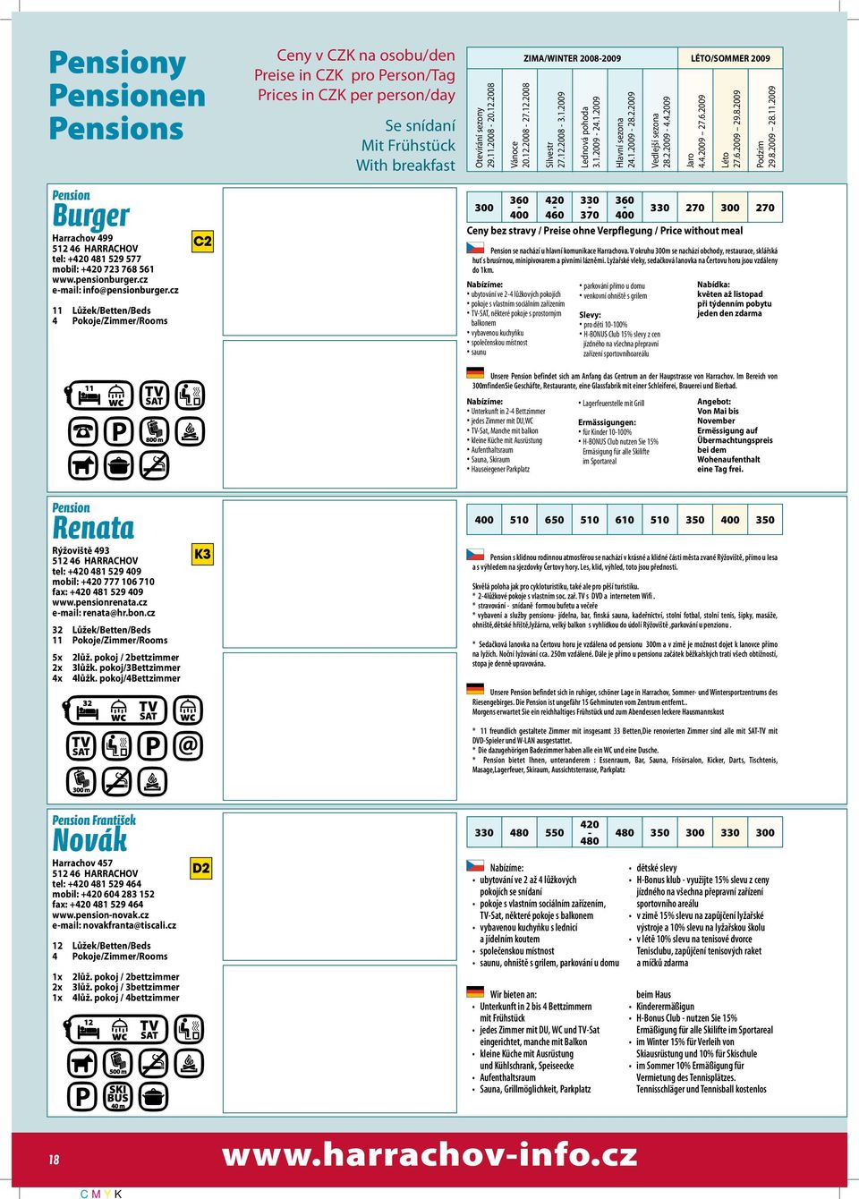 2009 27.6.2009 29.8.2009 29.8.2009 28.11.2009 Pension Burger Harrachov 499 tel: +420 481 529 577 mobil: +420 723 768 561 www.pensionburger.cz email: info@pensionburger.