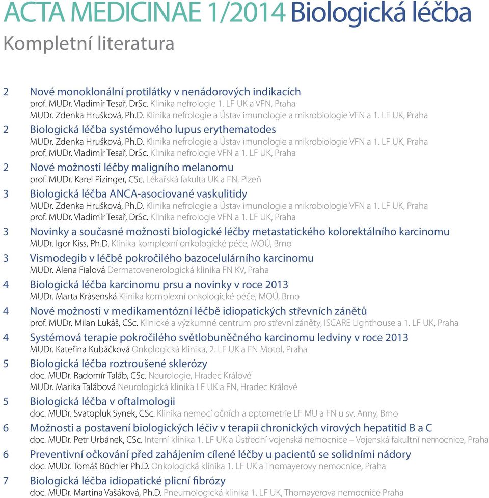 MUDr. Karel Pizinger, CSc. Lékařská fakulta UK a FN, Plzeň 3 Biologická léčba ANCA-asociované vaskulitidy MUDr. Zdenka Hrušková, Ph.D. Klinika nefrologie a Ústav imunologie a mikrobiologie VFN a 1.