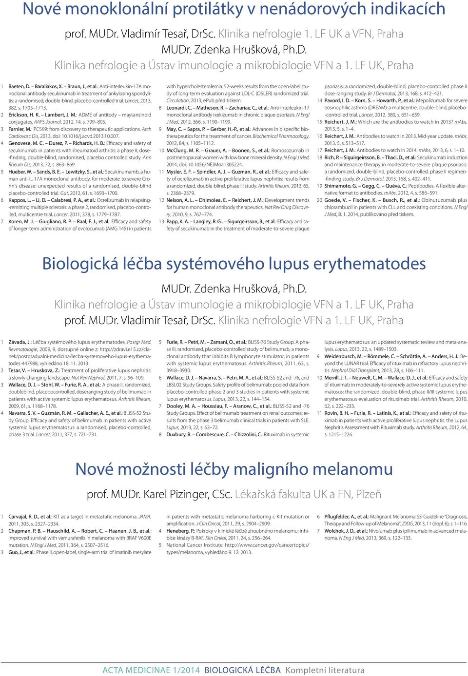 : Anti-interleukin-17A monoclonal antibody secukinumab in treatment of ankylosing spondylitis: a randomised, double-blind, placebo-controlled trial. Lancet, 2013, 382, s. 1705 1713. 2 Erickson, H. K.