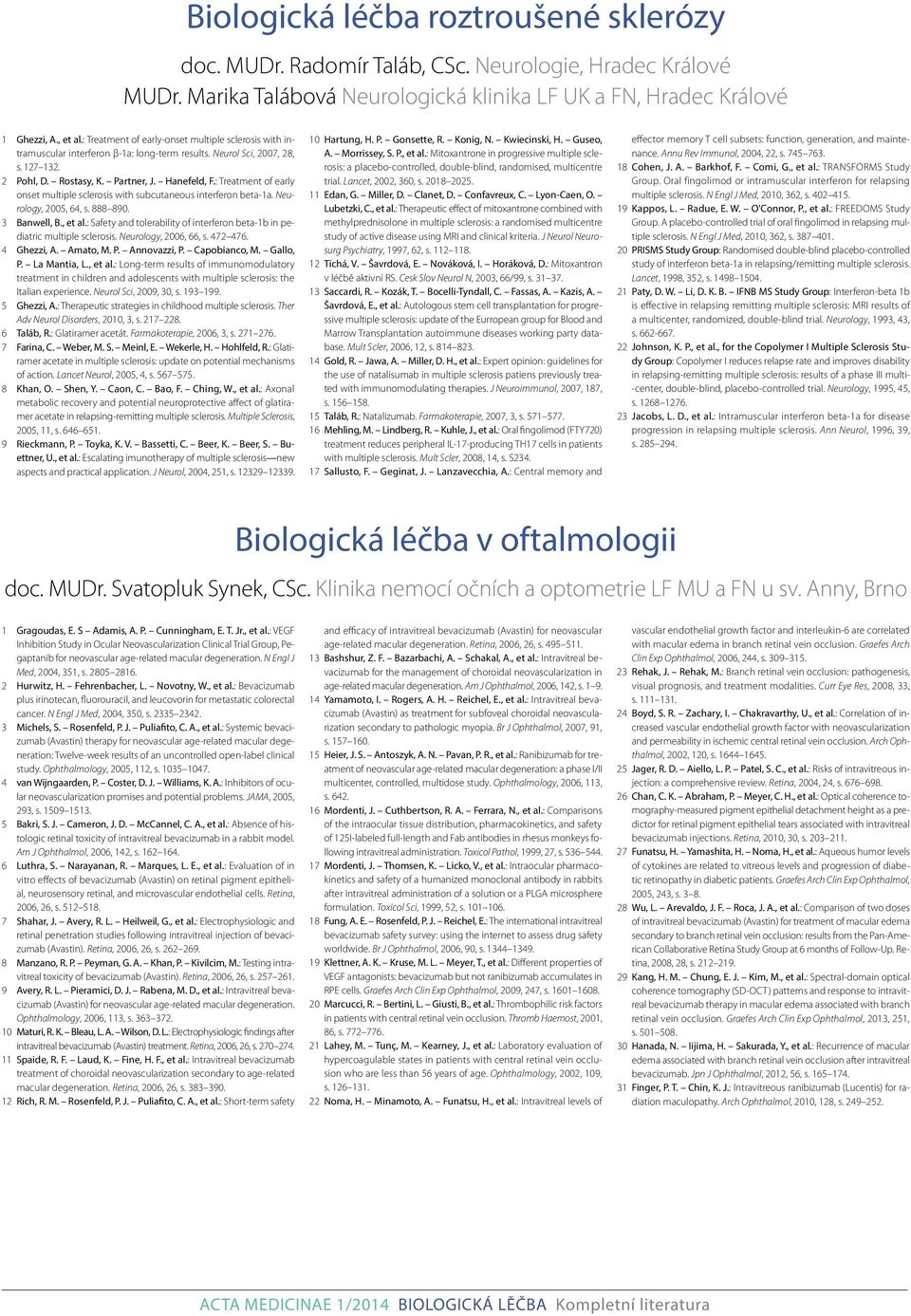 : Treatment of early onset multiple sclerosis with subcutaneous interferon beta-1a. Neurology, 2005, 64, s. 888 890. 3 Banwell, B., et al.