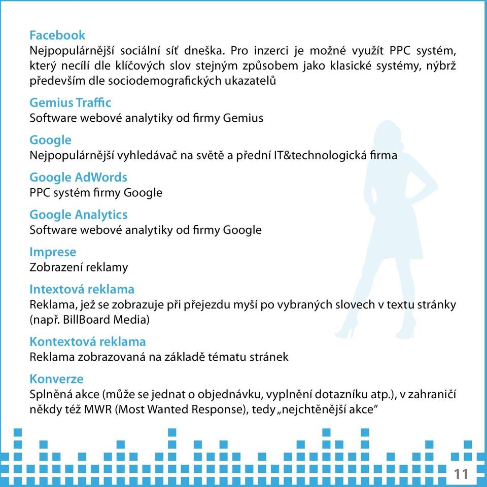 analytiky od firmy Gemius Google Nejpopulárnější vyhledávač na světě a přední IT&technologická firma Google AdWords PPC systém firmy Google Google Analytics Software webové analytiky od firmy Google