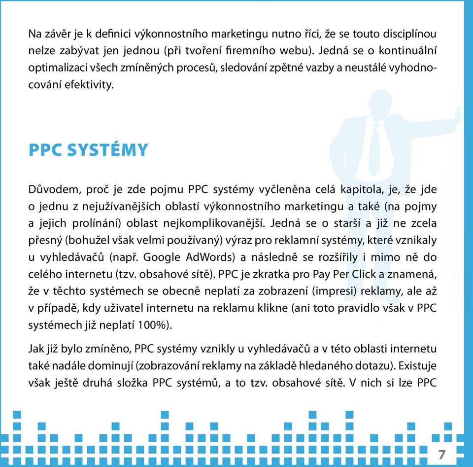 PPC systémy Důvodem, proč je zde pojmu PPC systémy vyčleněna celá kapitola, je, že jde o jednu z nejužívanějších oblastí výkonnostního marketingu a také (na pojmy a jejich prolínání) oblast