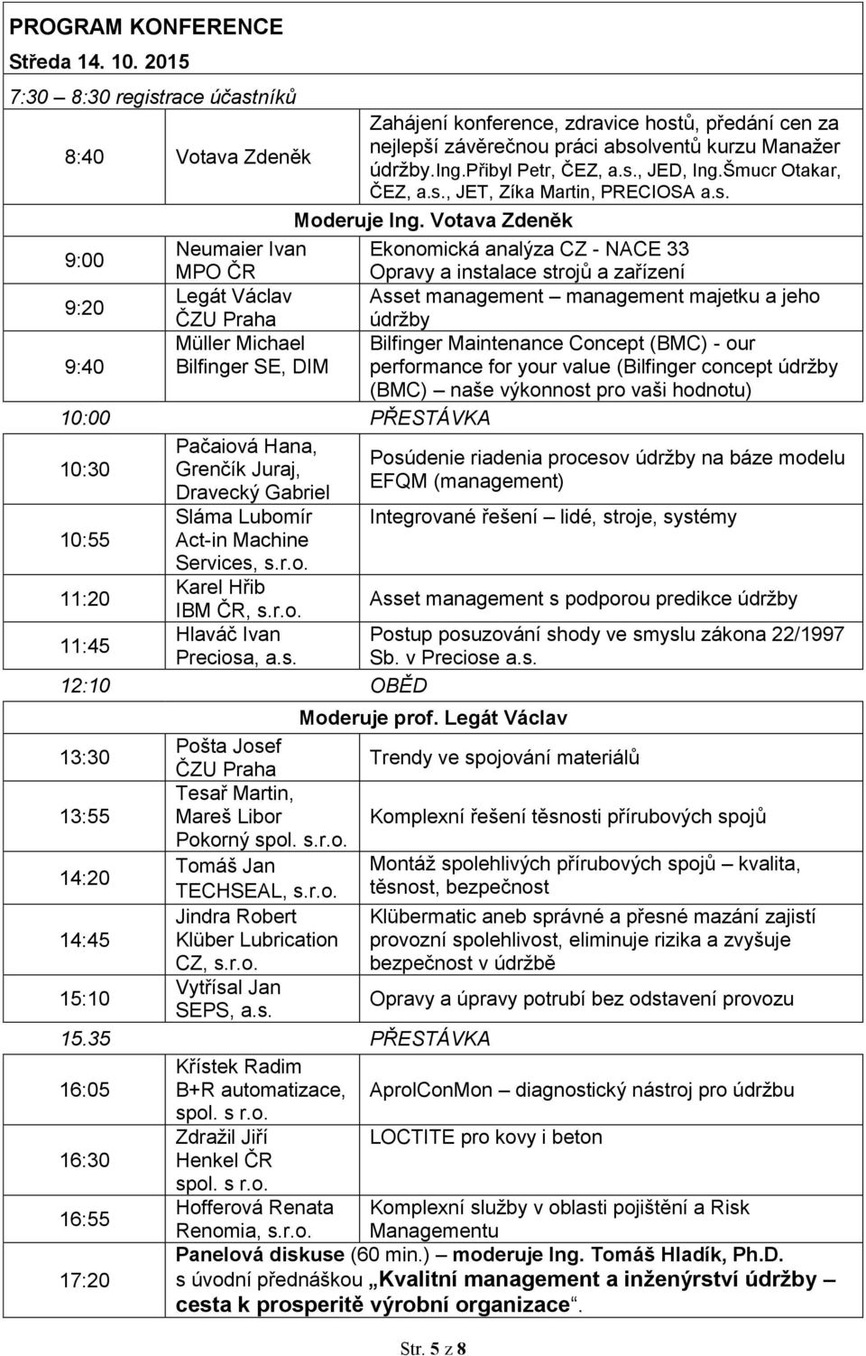 Votava Zdeněk 9:00 Neumaier Ivan Ekonomická analýza CZ - NACE 33 MPO ČR Opravy a instalace strojů a zařízení Legát Václav Asset management management majetku a jeho 9:20 ČZU Praha údržby 9:40 Müller