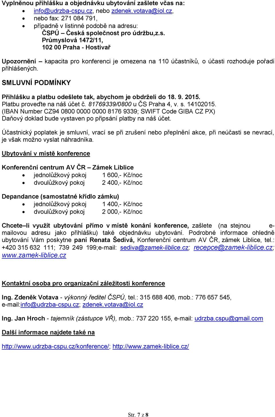 SMLUVNÍ PODMÍNKY Přihlášku a platbu odešlete tak, abychom je obdrželi do 18. 9. 2015. Platbu proveďte na náš účet č. 81769339/0800 u ČS Praha 4, v. s. 14102015.