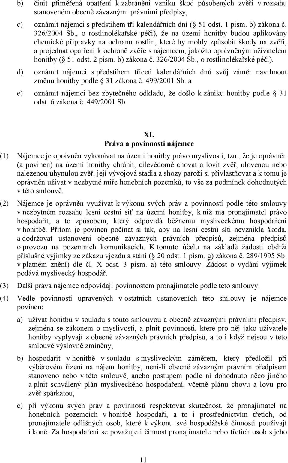 , o rostlinolékařské péči), že na území honitby budou aplikovány chemické přípravky na ochranu rostlin, které by mohly způsobit škody na zvěři, a projednat opatření k ochraně zvěře s nájemcem,