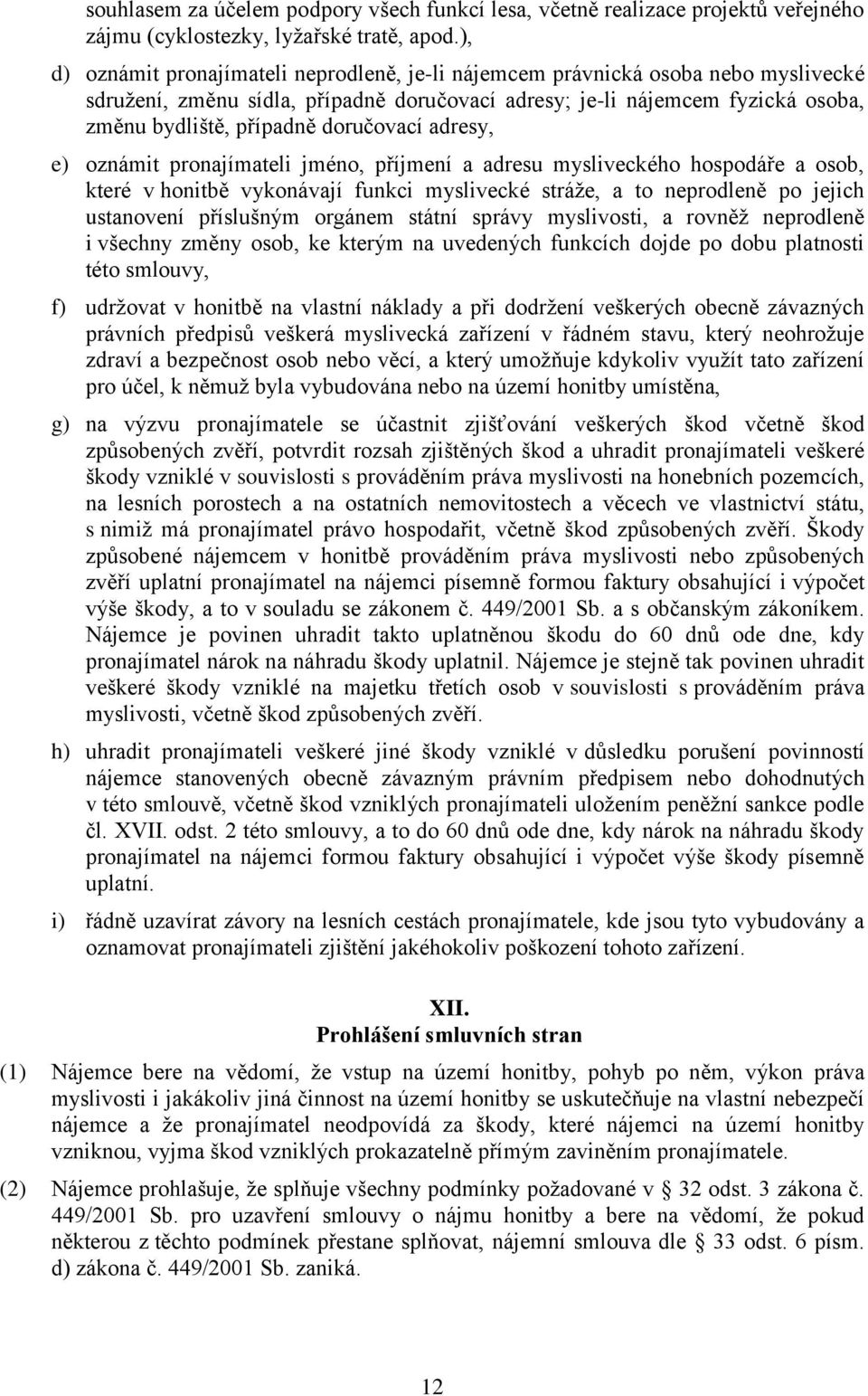 doručovací adresy, e) oznámit pronajímateli jméno, příjmení a adresu mysliveckého hospodáře a osob, které v honitbě vykonávají funkci myslivecké stráže, a to neprodleně po jejich ustanovení