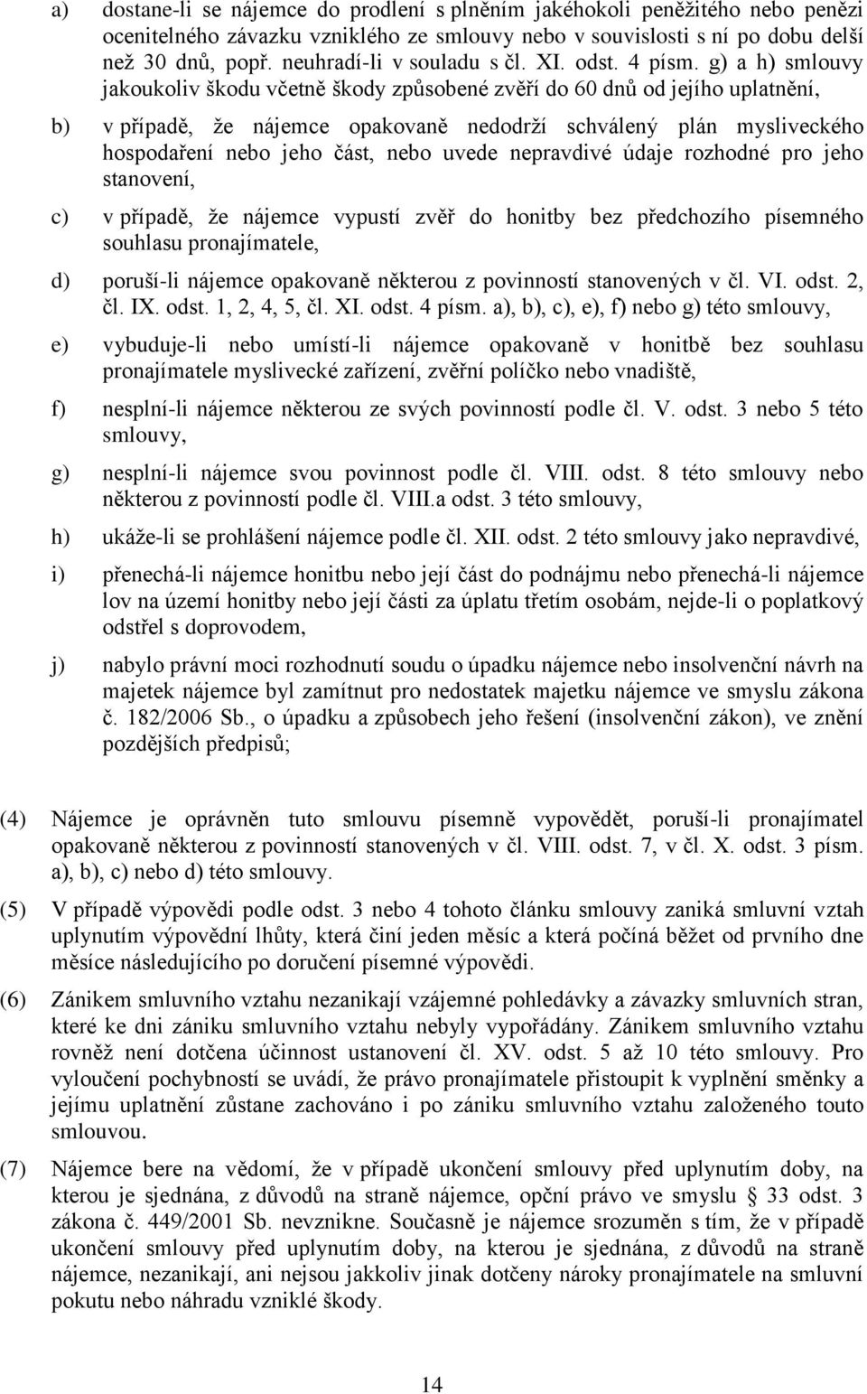 g) a h) smlouvy jakoukoliv škodu včetně škody způsobené zvěří do 60 dnů od jejího uplatnění, b) v případě, že nájemce opakovaně nedodrží schválený plán mysliveckého hospodaření nebo jeho část, nebo