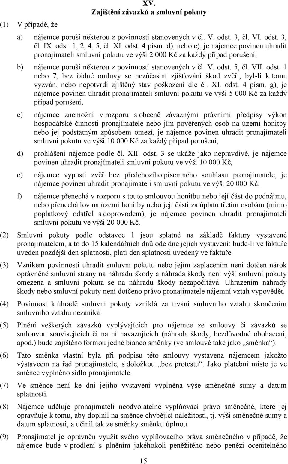 5, čl. VII. odst. 1 nebo 7, bez řádné omluvy se nezúčastní zjišťování škod zvěří, byl-li k tomu vyzván, nebo nepotvrdí zjištěný stav poškození dle čl. XI. odst. 4 písm.