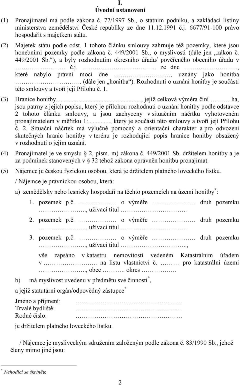 , o myslivosti (dále jen zákon č. 449/2001 Sb. ), a byly rozhodnutím okresního úřadu/ pověřeného obecního úřadu v č.j.... ze dne.., které nabylo právní moci dne, uznány jako honitba.