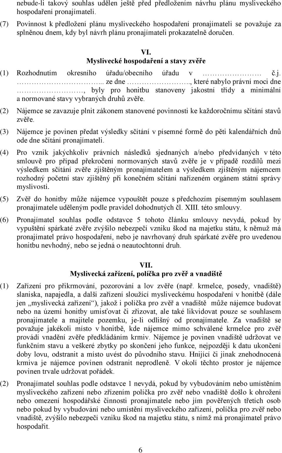 Myslivecké hospodaření a stavy zvěře (1) Rozhodnutím okresního úřadu/obecního úřadu v č.j.... ze dne.