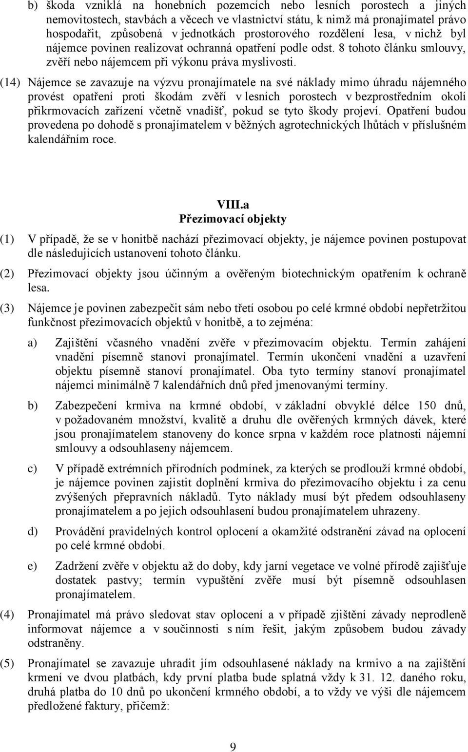 (14) Nájemce se zavazuje na výzvu pronajímatele na své náklady mimo úhradu nájemného provést opatření proti škodám zvěří v lesních porostech v bezprostředním okolí přikrmovacích zařízení včetně