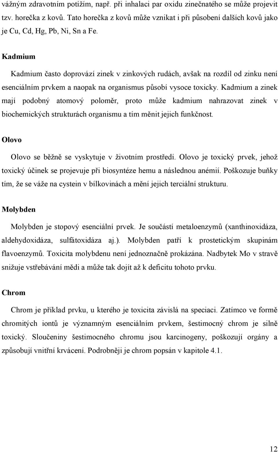 Kadmium Kadmium často doprovází zinek v zinkových rudách, avšak na rozdíl od zinku není esenciálním prvkem a naopak na organismus působí vysoce toxicky.