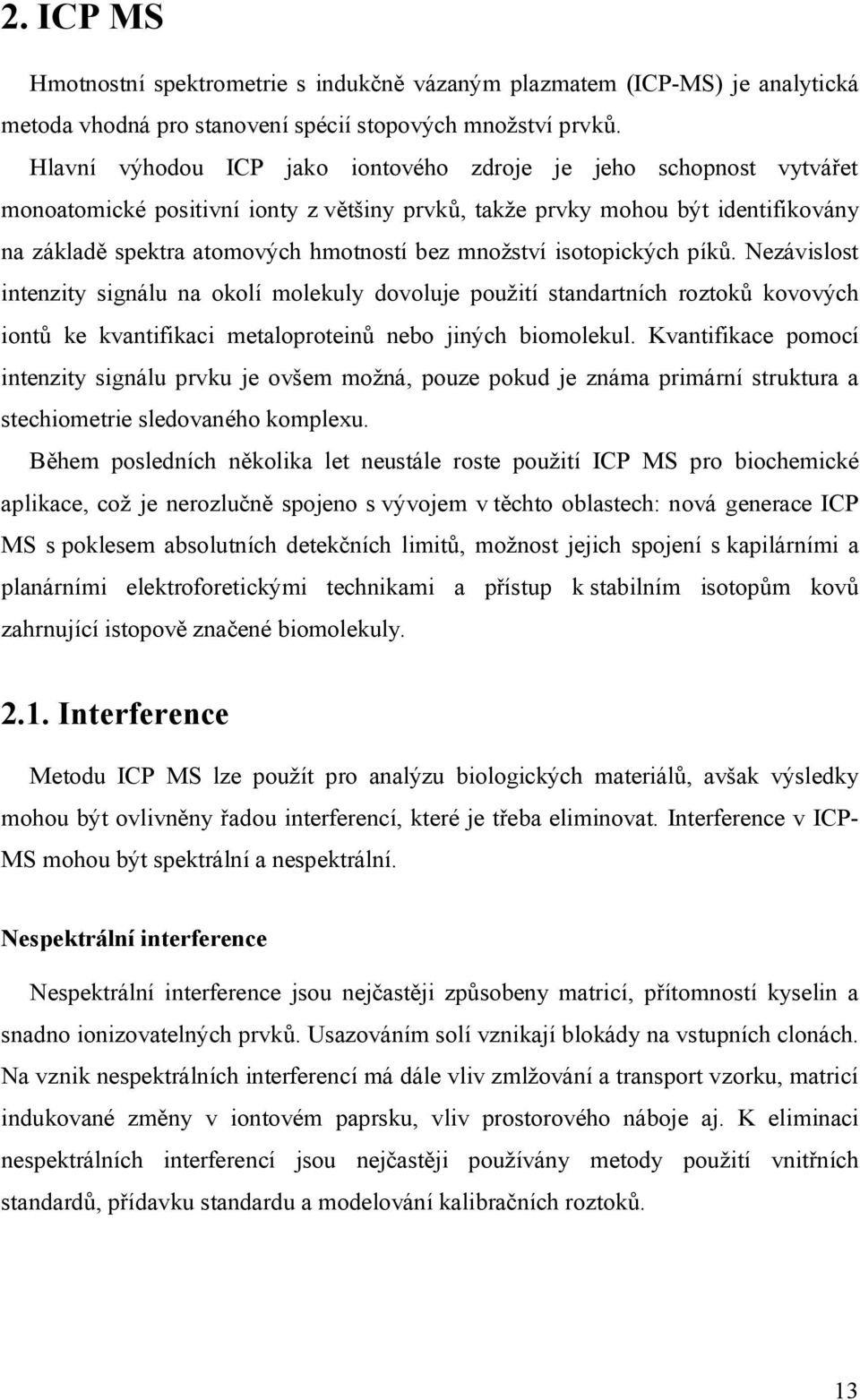 množství isotopických píků. Nezávislost intenzity signálu na okolí molekuly dovoluje použití standartních roztoků kovových iontů ke kvantifikaci metaloproteinů nebo jiných biomolekul.