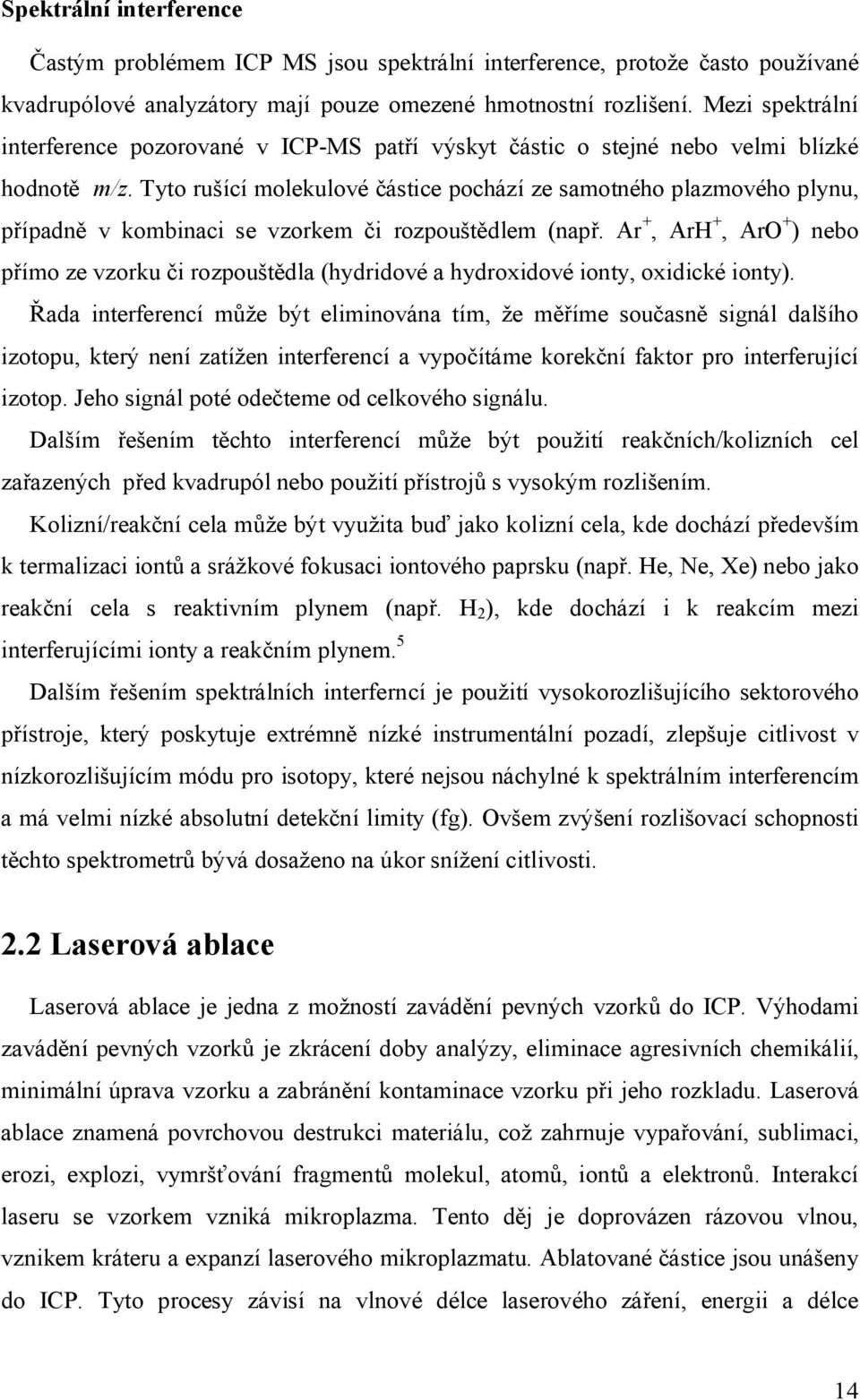 Tyto rušící molekulové částice pochází ze samotného plazmového plynu, případně v kombinaci se vzorkem či rozpouštědlem (např.