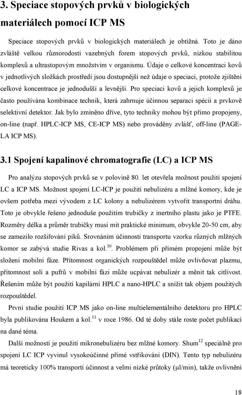 Údaje o celkové koncentraci kovů v jednotlivých složkách prostředí jsou dostupnější než údaje o speciaci, protože zjištění celkové koncentrace je jednodušší a levnější.