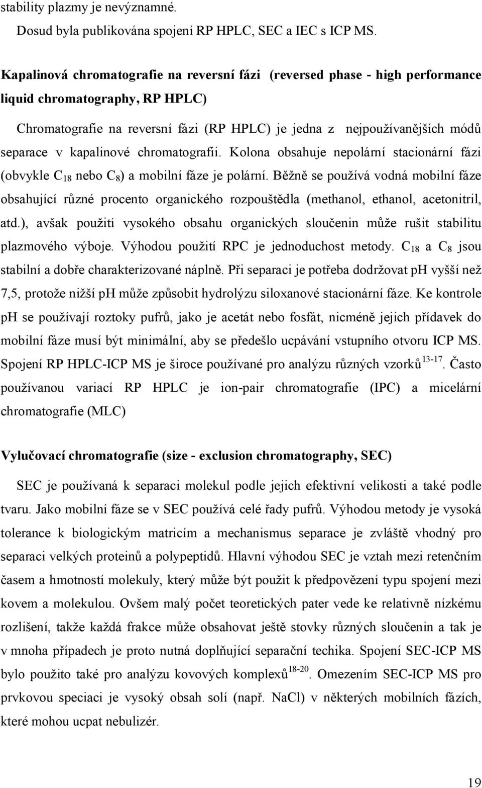 kapalinové chromatografii. Kolona obsahuje nepolární stacionární fázi (obvykle C 18 nebo C 8 ) a mobilní fáze je polární.