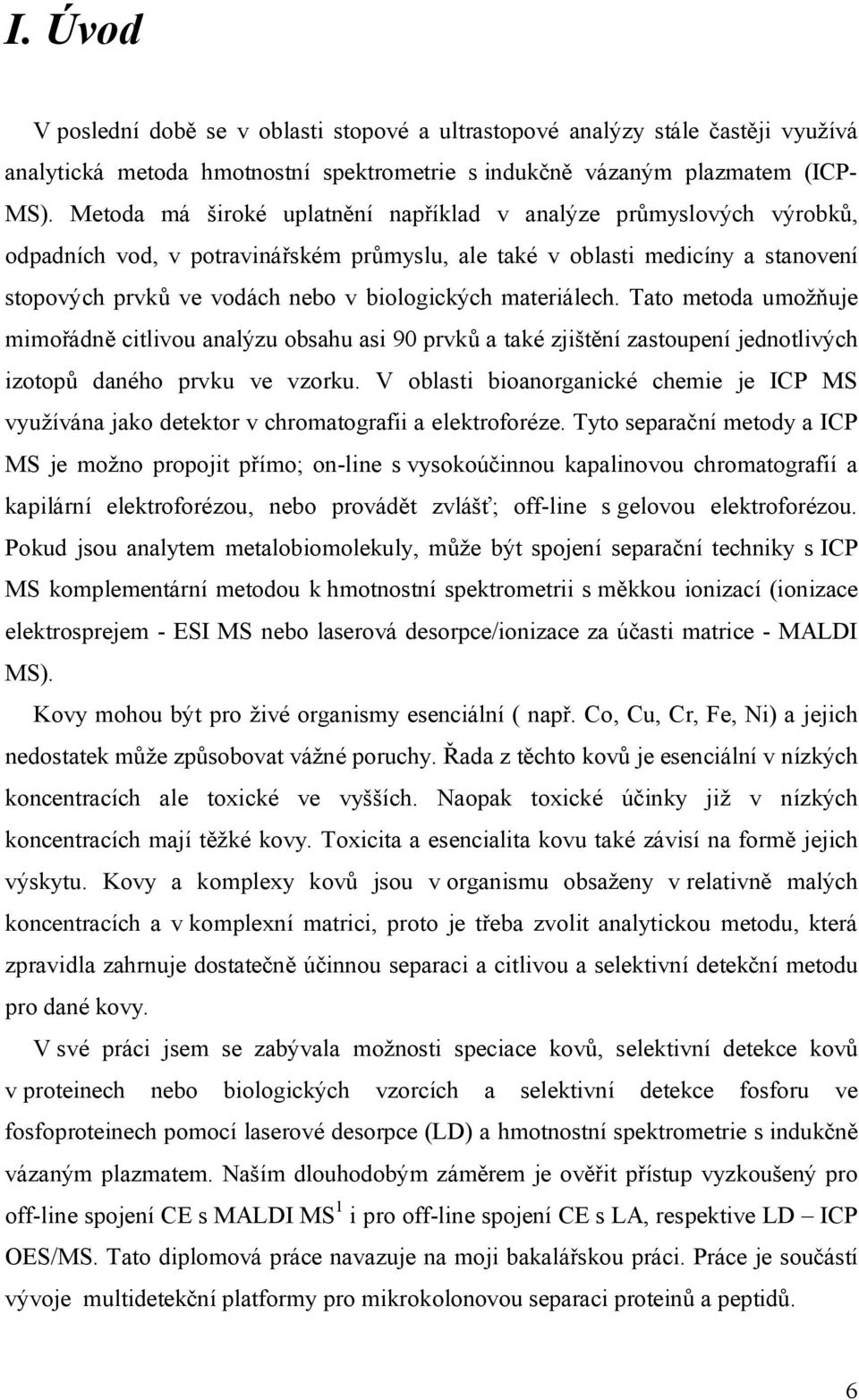 materiálech. Tato metoda umožňuje mimořádně citlivou analýzu obsahu asi 90 prvků a také zjištění zastoupení jednotlivých izotopů daného prvku ve vzorku.