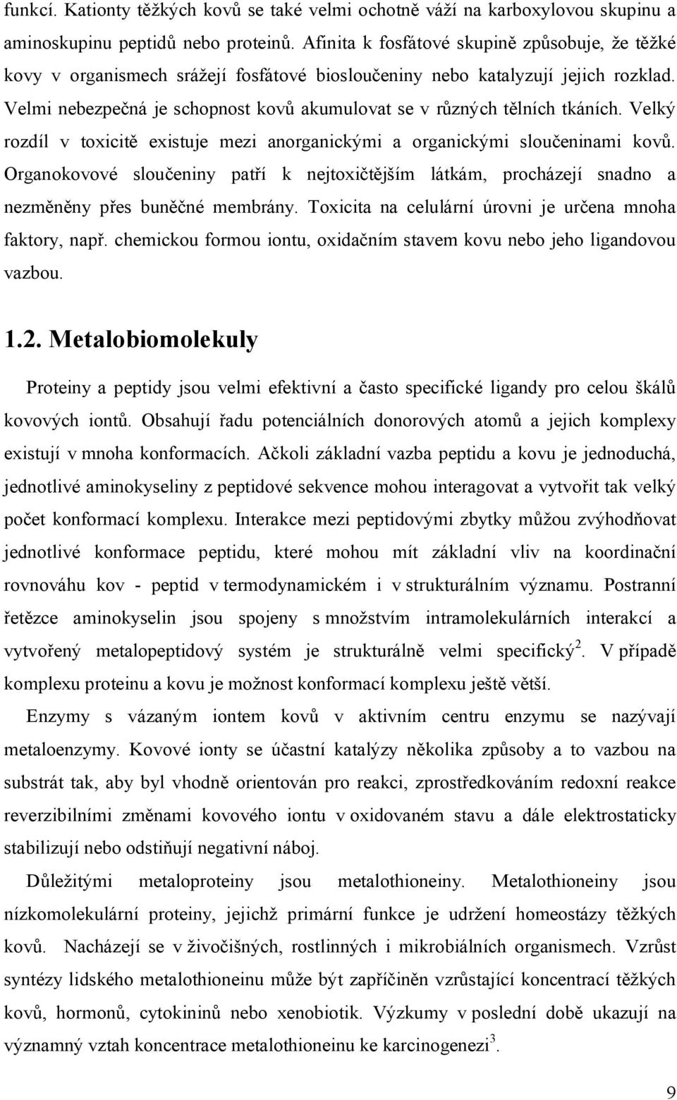 Velmi nebezpečná je schopnost kovů akumulovat se v různých tělních tkáních. Velký rozdíl v toxicitě existuje mezi anorganickými a organickými sloučeninami kovů.