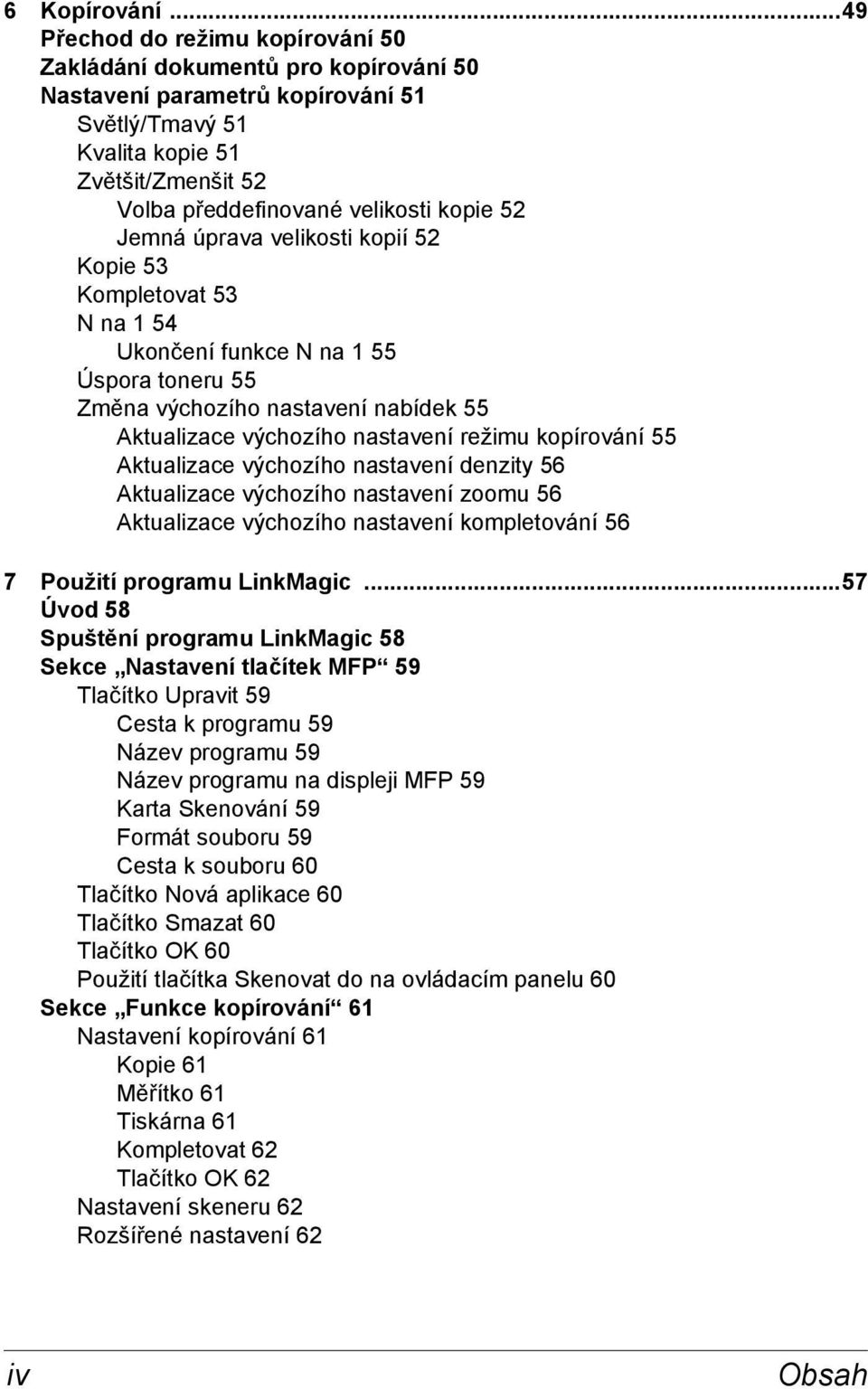 52 Jemná úprava velikosti kopií 52 Kopie 53 Kompletovat 53 N na 1 54 Ukončení funkce N na 1 55 Úspora toneru 55 Změna výchozího nastavení nabídek 55 Aktualizace výchozího nastavení režimu kopírování