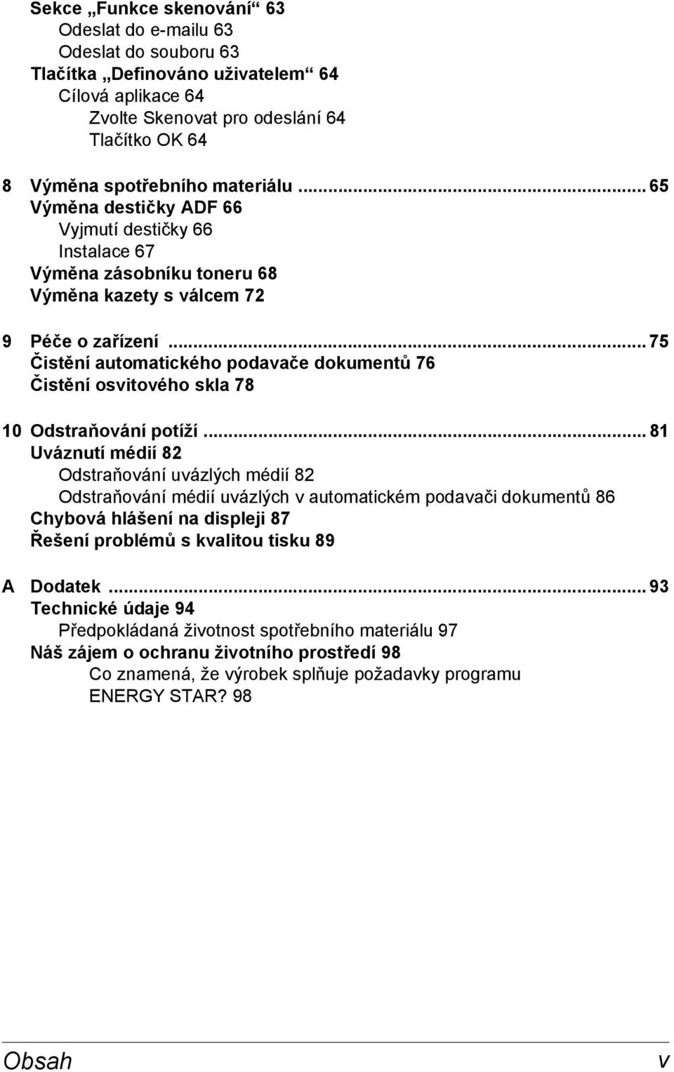 .. 75 Čistění automatického podavače dokumentů 76 Čistění osvitového skla 78 10 Odstraňování potíží.