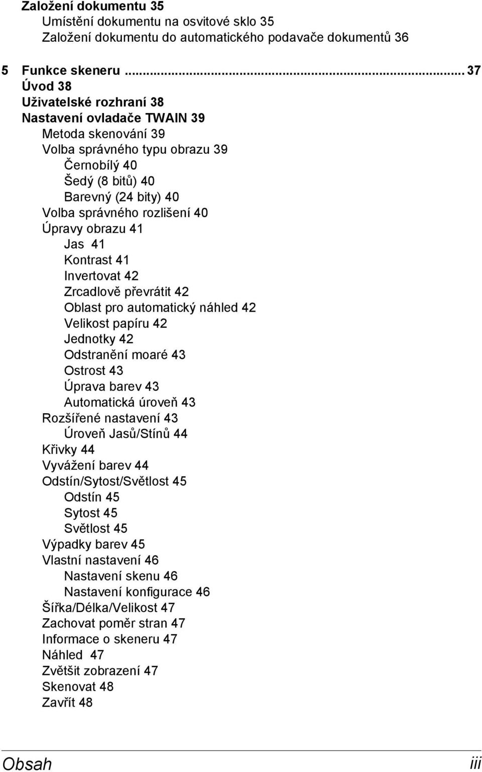 Úpravy obrazu 41 Jas 41 Kontrast 41 Invertovat 42 Zrcadlově převrátit 42 Oblast pro automatický náhled 42 Velikost papíru 42 Jednotky 42 Odstranění moaré 43 Ostrost 43 Úprava barev 43 Automatická