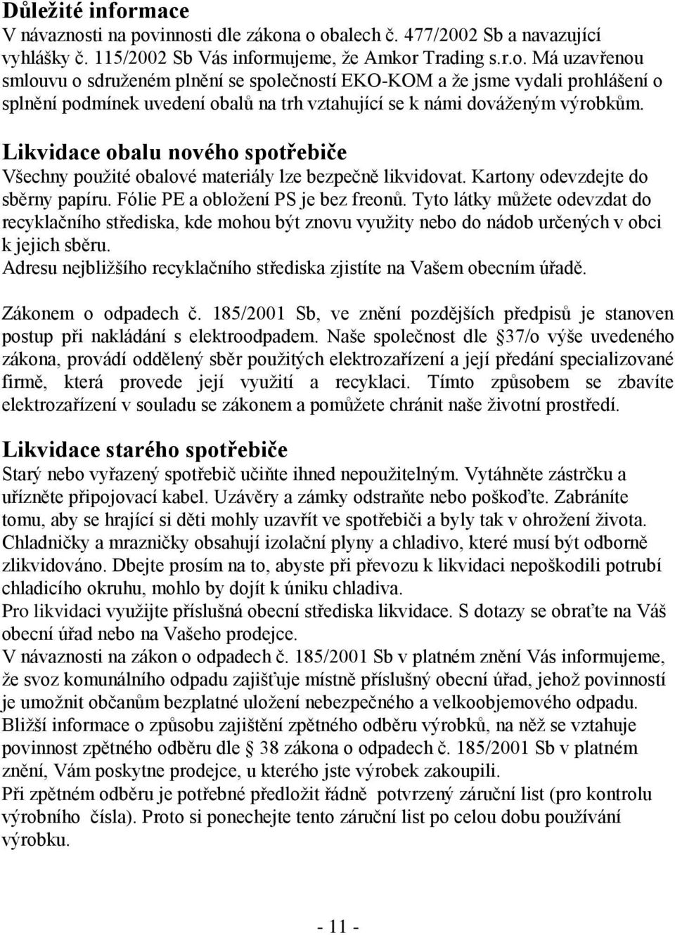 Tyto látky můžete odevzdat do recyklačního střediska, kde mohou být znovu využity nebo do nádob určených v obci k jejich sběru.