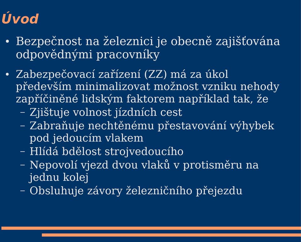 Zjištuje volnost jízdních cest Zabraňuje nechtěnému přestavování výhybek pod jedoucím vlakem Hlídá