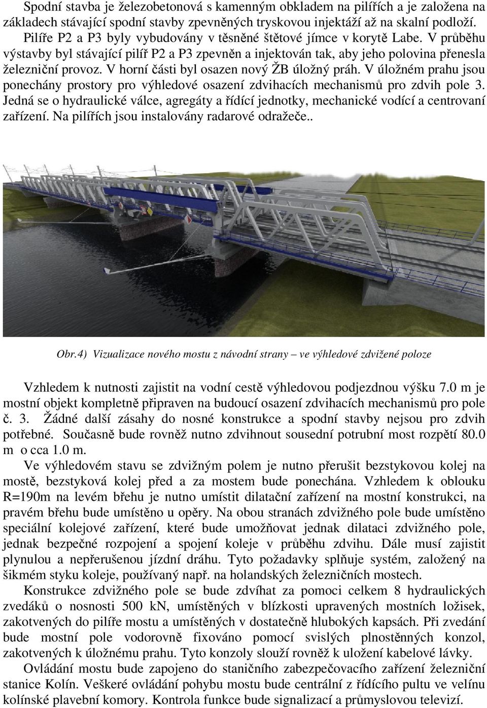 V horní části byl osazen nový ŽB úložný práh. V úložném prahu jsou ponechány prostory pro výhledové osazení zdvihacích mechanismů pro zdvih pole 3.