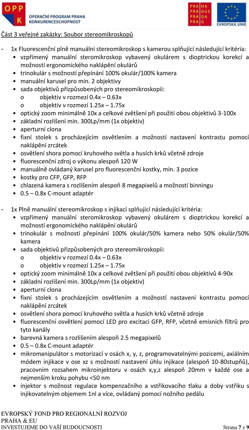 2 objektivy sada objektivů přizpůsobených pro stereomikroskopii: o objektiv v rozmezí 0.4x 0.63x o objektiv v rozmezí 1.25x 1.