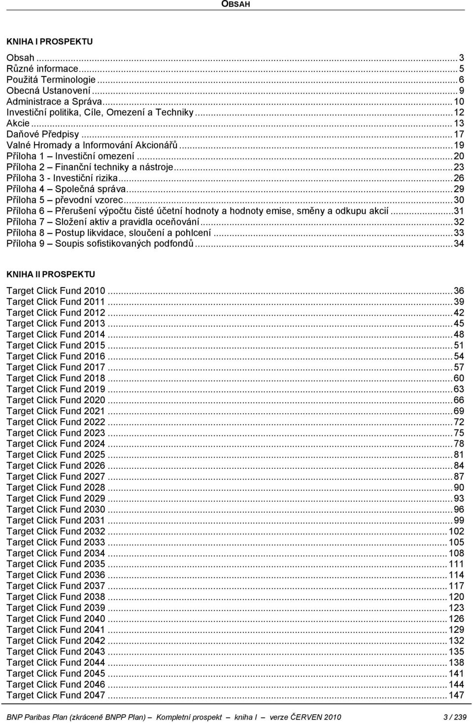 ..26 Příloha 4 Společná správa...29 Příloha 5 převodní vzorec...30 Příloha 6 Přerušení výpočtu čisté účetní hodnoty a hodnoty emise, směny a odkupu akcií.