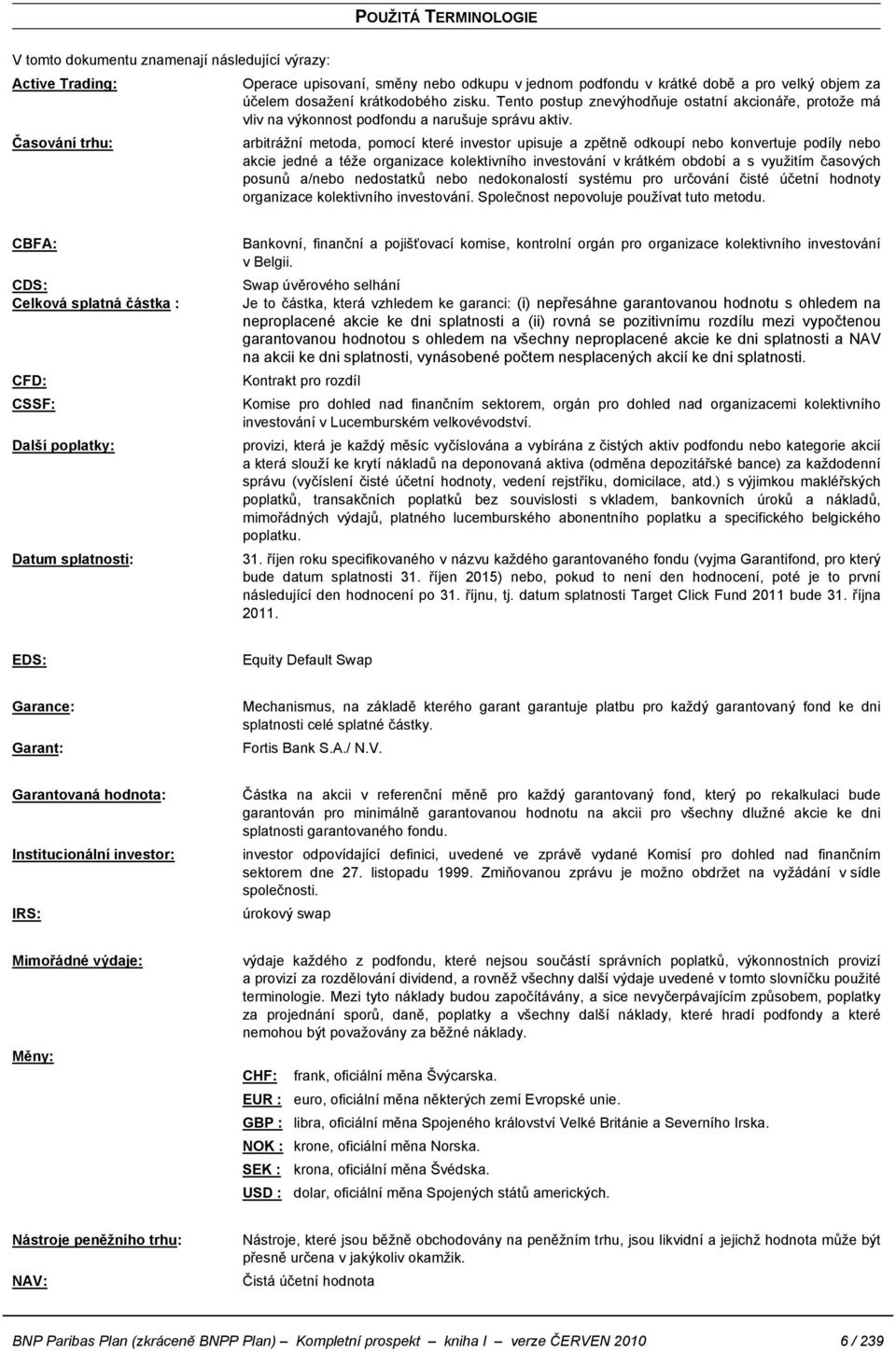 arbitrážní metoda, pomocí které investor upisuje a zpětně odkoupí nebo konvertuje podíly nebo akcie jedné a téže organizace kolektivního investování v krátkém období a s využitím časových posunů