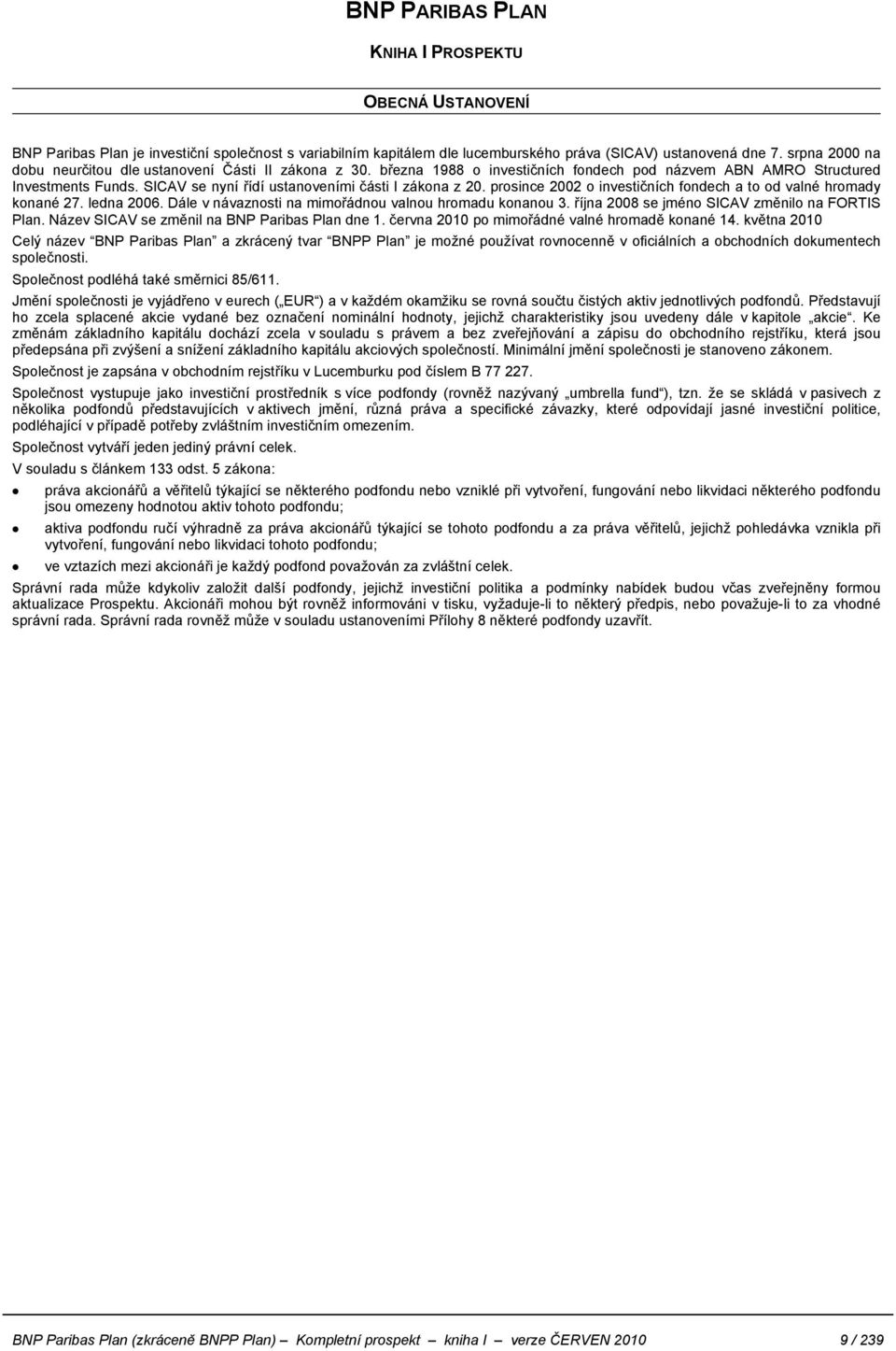 SICAV se nyní řídí ustanoveními části I zákona z 20. prosince 2002 o investičních fondech a to od valné hromady konané 27. ledna 2006. Dále v návaznosti na mimořádnou valnou hromadu konanou 3.