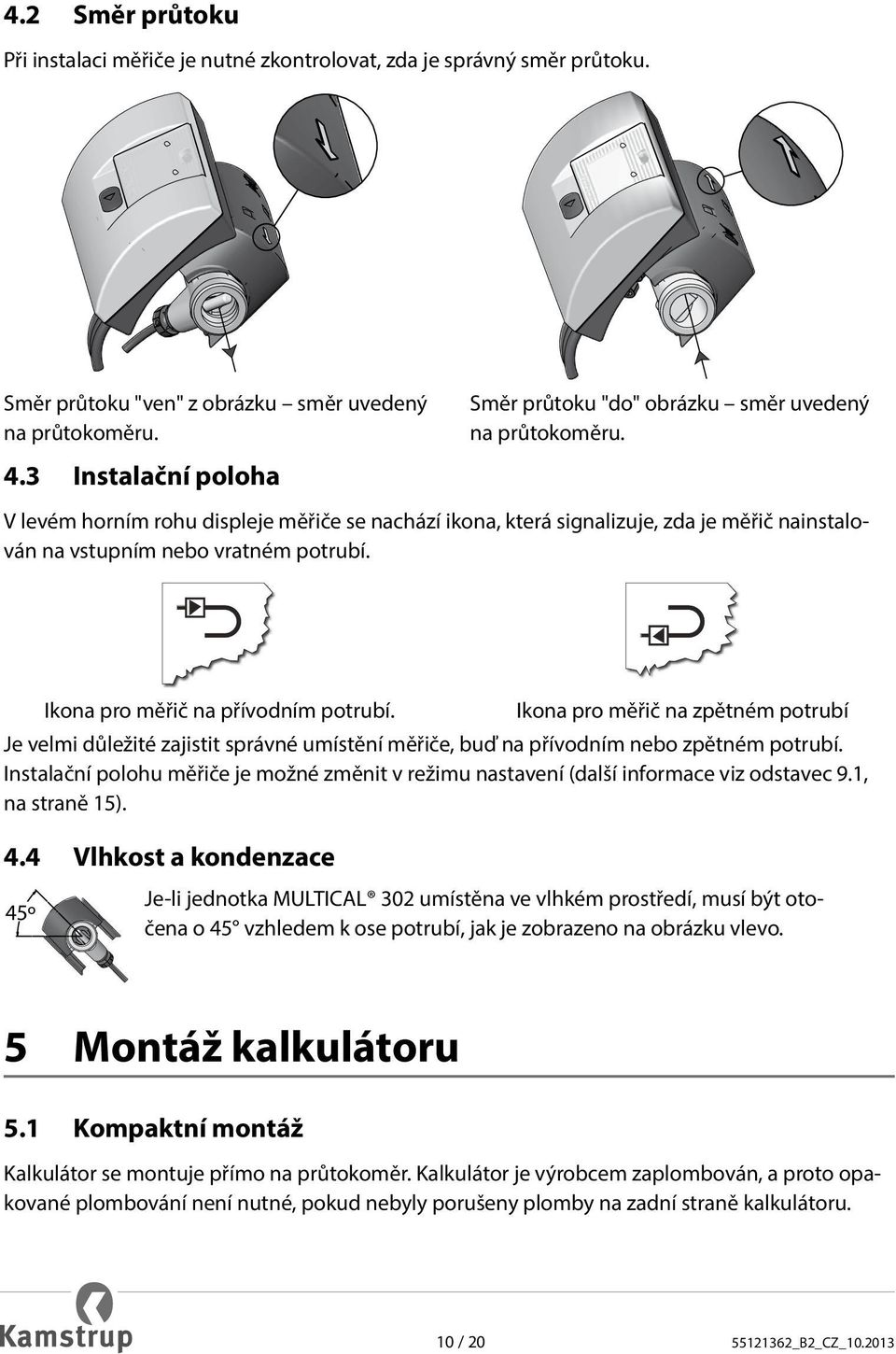 V levém horním rohu displeje měřiče se nachází ikona, která signalizuje, zda je měřič nainstalován na vstupním nebo vratném potrubí. Ikona pro měřič na přívodním potrubí.