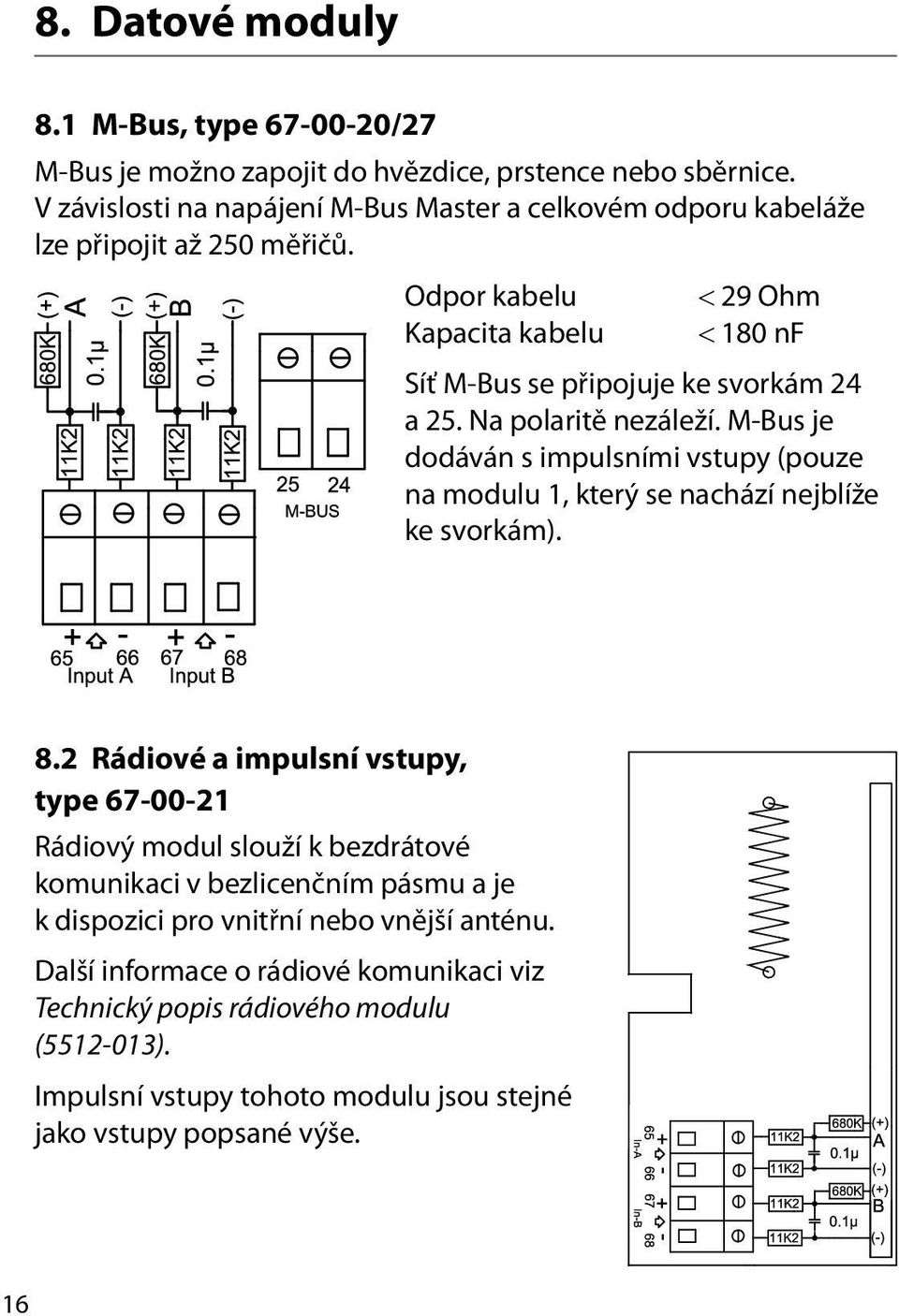 Odpor kabelu < 29 Ohm Kapacita kabelu < 180 nf Síť M-Bus se připojuje ke svorkám 24 a 25. Na polaritě nezáleží.