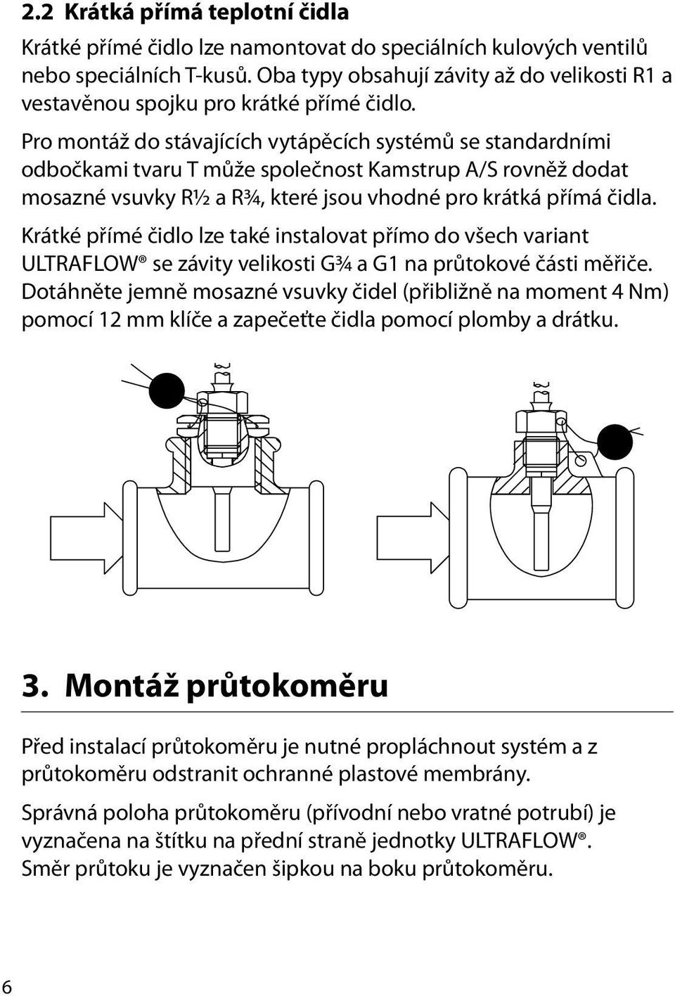 Pro montáž do stávajících vytápěcích systémů se standardními odbočkami tvaru T může společnost Kamstrup A/S rovněž dodat mosazné vsuvky R½ a R¾, které jsou vhodné pro krátká přímá čidla.