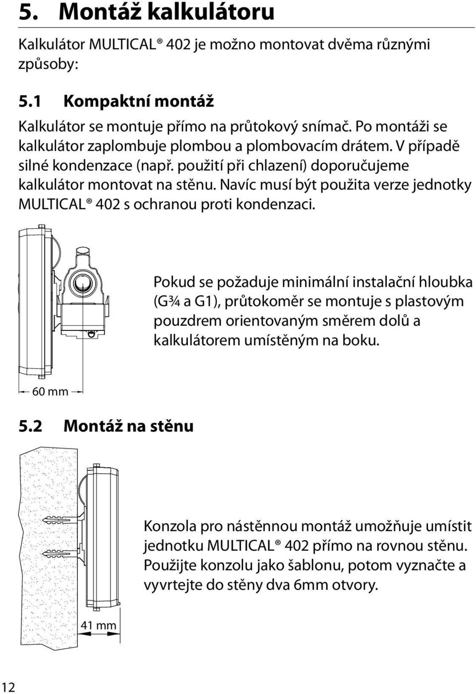 Navíc musí být použita verze jednotky MULTICAL 402 s ochranou proti kondenzaci.