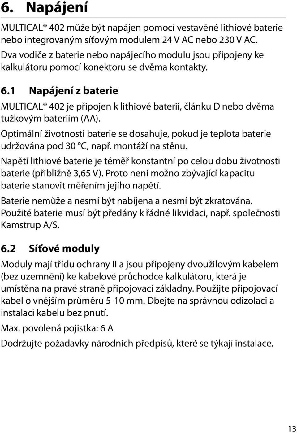 1 Napájení z baterie MULTICAL 402 je připojen k lithiové baterii, článku D nebo dvěma tužkovým bateriím (AA).