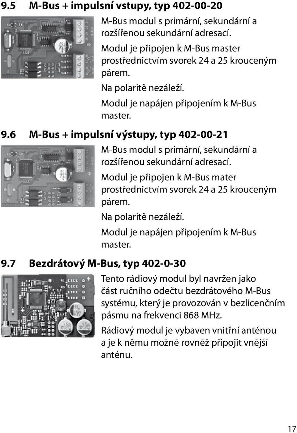 Modul je připojen k M-Bus mater prostřednictvím svorek 24 a 25 krouceným párem. Na polaritě nezáleží. Modul je napájen připojením k M-Bus master. 9.