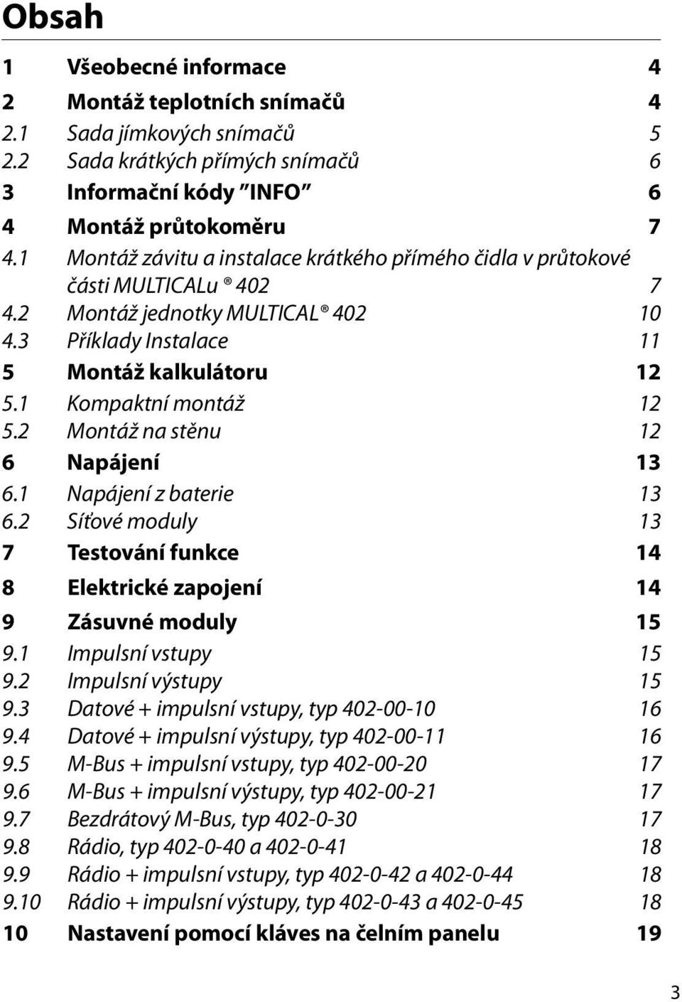 2 Montáž na stěnu 12 6 Napájení 13 6.1 Napájení z baterie 13 6.2 Síťové moduly 13 7 Testování funkce 14 8 Elektrické zapojení 14 9 Zásuvné moduly 15 9.1 Impulsní vstupy 15 9.2 Impulsní výstupy 15 9.