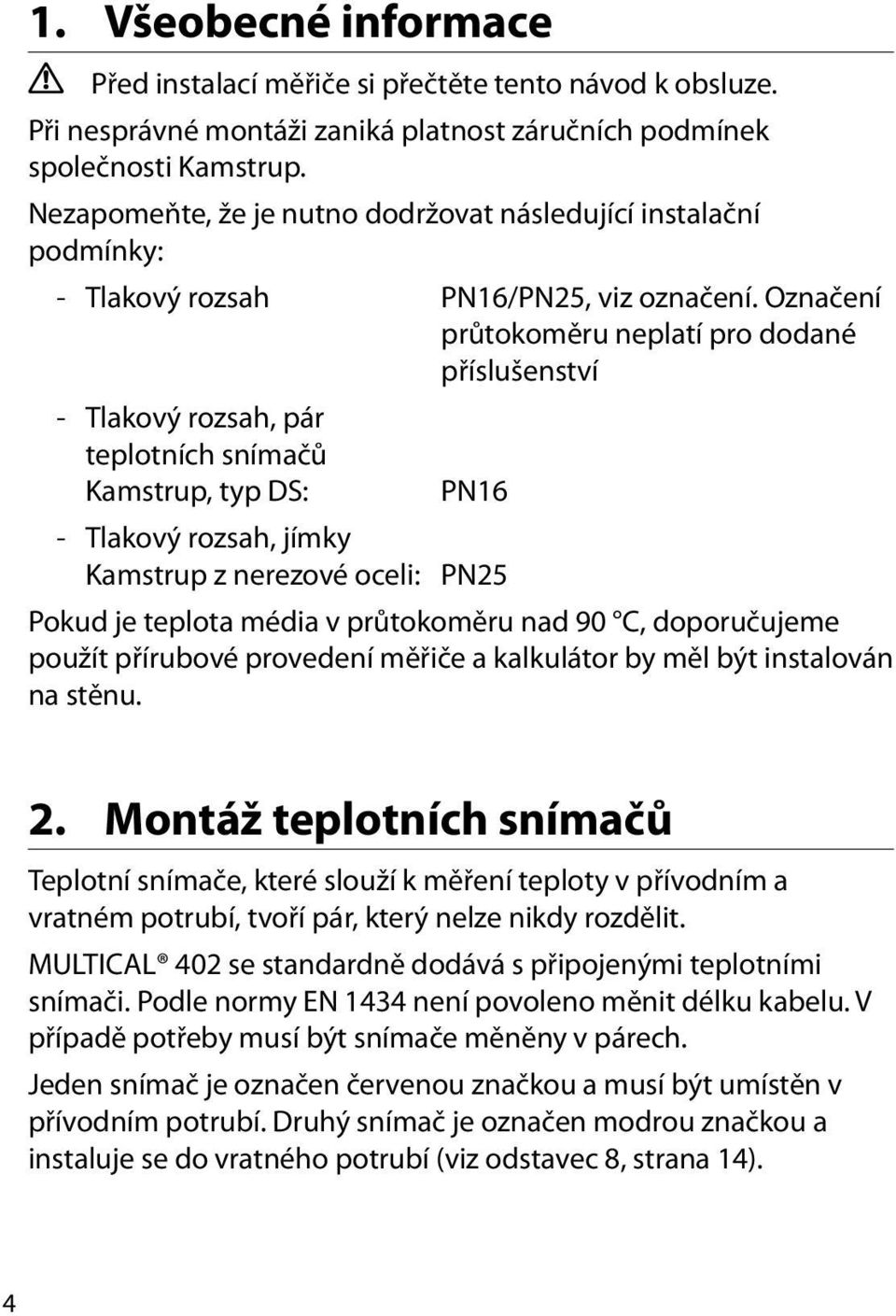 Označení průtokoměru neplatí pro dodané příslušenství - Tlakový rozsah, pár teplotních snímačů Kamstrup, typ DS: PN16 - Tlakový rozsah, jímky Kamstrup z nerezové oceli: PN25 Pokud je teplota média v