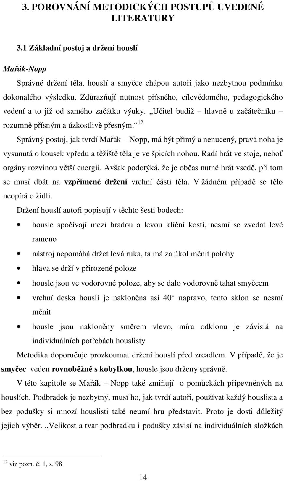 12 Správný postoj, jak tvrdí Mařák Nopp, má být přímý a nenucený, pravá noha je vysunutá o kousek vpředu a těžiště těla je ve špicích nohou. Radí hrát ve stoje, neboť orgány rozvinou větší energii.