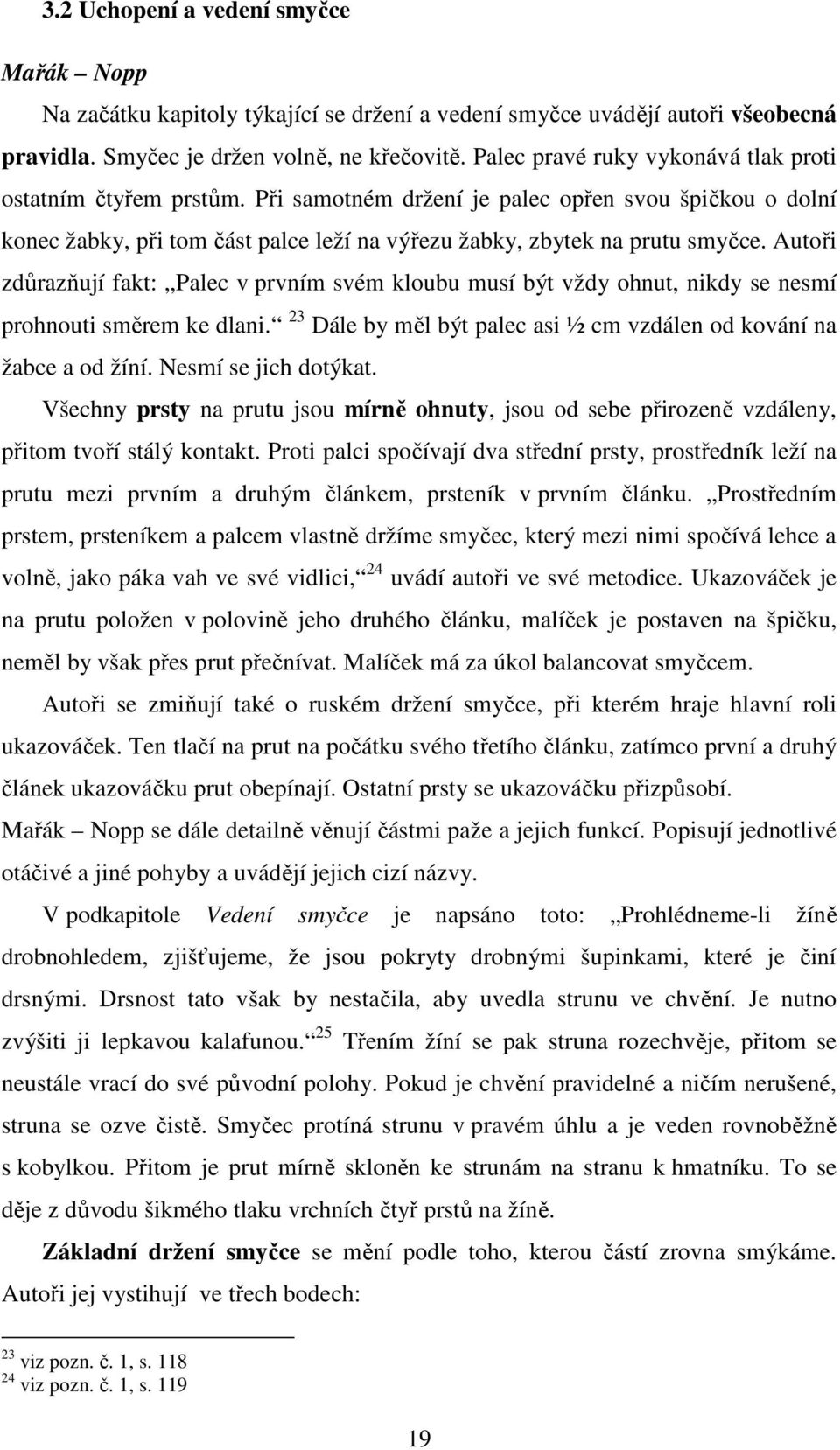 Autoři zdůrazňují fakt: Palec v prvním svém kloubu musí být vždy ohnut, nikdy se nesmí prohnouti směrem ke dlani. 23 Dále by měl být palec asi ½ cm vzdálen od kování na žabce a od žíní.