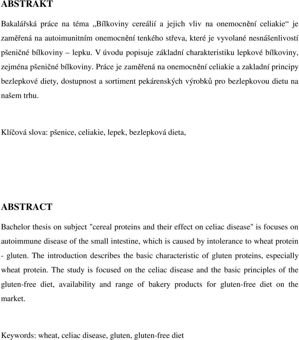 Práce je zaměřená na onemocnění celiakie a zakladní principy bezlepkové diety, dostupnost a sortiment pekárenských výrobků pro bezlepkovou dietu na našem trhu.